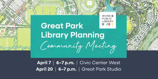 Graphic: Great Park Library Planning Community Meeting. April 7 & April 20.