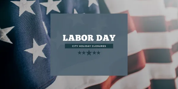 A gray text box over an American flag. Labor Day City Holiday Closures